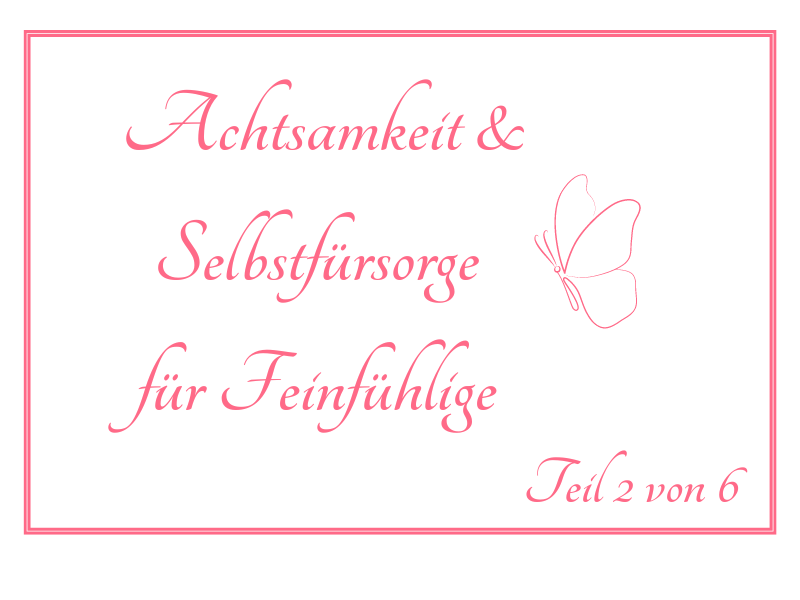 Die Worte Achtsamkeit & Selbstfürsorge für Feinfühlige, Teil 2 von 6, in pinker Schrift auf weißem Hintergrund, daneben ein Schmetterling
